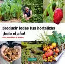 PRODUCIR TODAS TUS HORTALIZAS, ¡TODO EL AÑO!