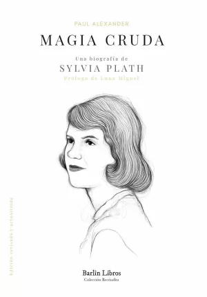 MAGIA CRUDA. UNA BIOGRAFÍA DE SYLVIA PLATH MAGIA CRUDA. UNA BIOGRAFÍA DE SYLVIA PLATH
