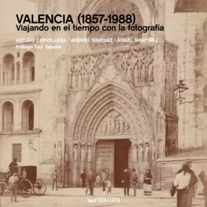 VALENCIA (1857-1988). VIAJANDO EN EL TIEMPO CON LA FOTOGRAFÍA VALENCIA (1857-1988). VIAJANDO EN EL TIEMPO CON LA FOTOGRAFÍA
