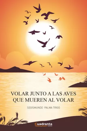 VOLAR JUNTO A LAS AVES QUE MUEREN AL VOLAR VOLAR JUNTO A LAS AVES QUE MUEREN AL VOLAR
