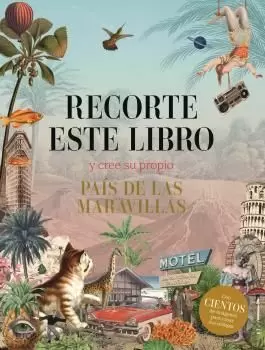 RECORTE ESTE LIBRO Y CREE SU PROPIO PAÍS DE LAS MARAVILLAS RECORTE ESTE LIBRO Y CREE SU PROPIO PAÍS DE LAS MARAVILLAS