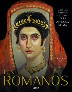 LOS ROMANOS. MIRADAS, ROSTROS, HISTORIAS DE LA ANTIGUA ROMA