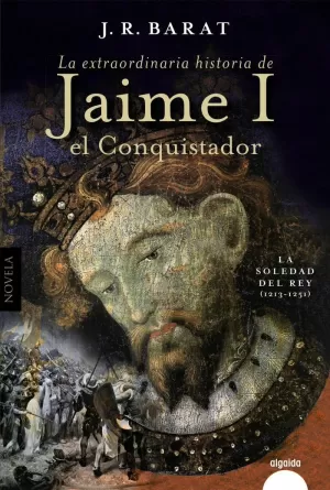 LA EXTRAORDINARIA HISTORIA DEL REY JAIME I EL CONQUISTADOR LA EXTRAORDINARIA HISTORIA DEL REY JAIME I EL CONQUISTADOR