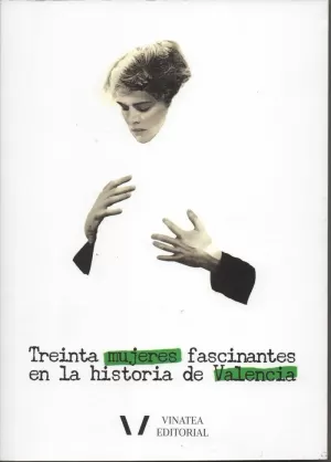 30 MUJERES FASCINANTES EN LA HISTORIA DE VALENCIA 30 MUJERES FASCINANTES EN LA HISTORIA DE VALENCIA