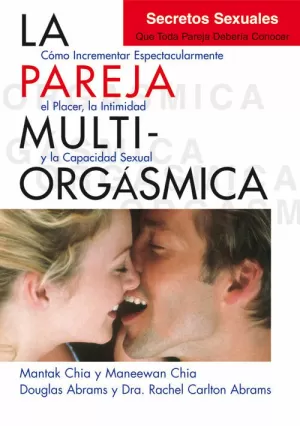 LA PAREJA MULTIORGÁSMICA. SECRETOS SEXUALES QUE TODA PAREJA DEBERÍA CONOCER LA PAREJA MULTIORGÁSMICA. SECRETOS SEXUALES QUE TODA PAREJA DEBERÍA CONOCER